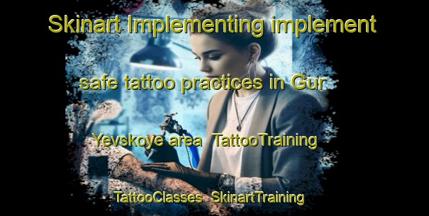 Skinart Implementing implement safe tattoo practices in Gur Yevskoye area | TattooTraining | TattooClasses | SkinartTraining-Russia