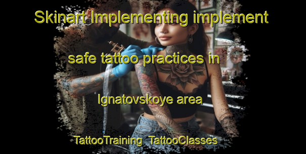 Skinart Implementing implement safe tattoo practices in Ignatovskoye area | TattooTraining | TattooClasses | SkinartTraining-Russia