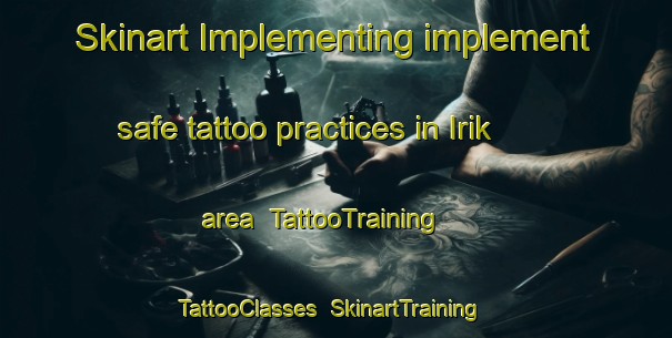 Skinart Implementing implement safe tattoo practices in Irik area | TattooTraining | TattooClasses | SkinartTraining-Russia