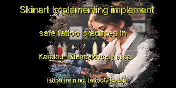 Skinart Implementing implement safe tattoo practices in Karakul  Mikhaylovskiy area | #TattooTraining #TattooClasses #SkinartTraining-Russia