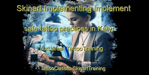 Skinart Implementing implement safe tattoo practices in Katyr Yurt area | #TattooTraining #TattooClasses #SkinartTraining-Russia