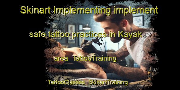 Skinart Implementing implement safe tattoo practices in Kayak area | TattooTraining | TattooClasses | SkinartTraining-Russia