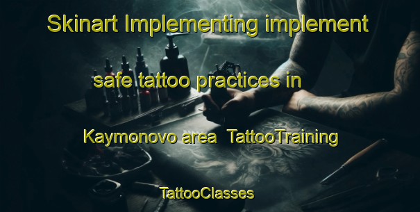 Skinart Implementing implement safe tattoo practices in Kaymonovo area | TattooTraining | TattooClasses | SkinartTraining-Russia
