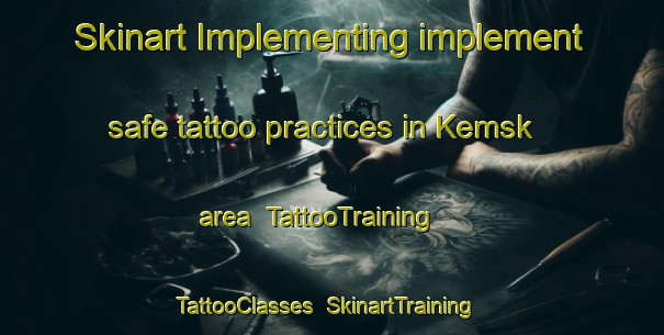 Skinart Implementing implement safe tattoo practices in Kemsk area | TattooTraining | TattooClasses | SkinartTraining-Russia
