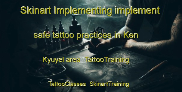 Skinart Implementing implement safe tattoo practices in Ken Kyuyel area | TattooTraining | TattooClasses | SkinartTraining-Russia