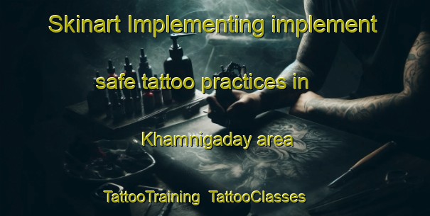 Skinart Implementing implement safe tattoo practices in Khamnigaday area | TattooTraining | TattooClasses | SkinartTraining-Russia
