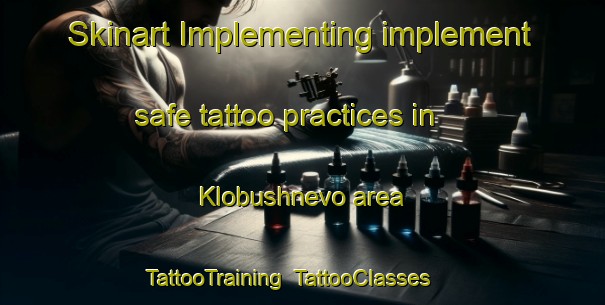 Skinart Implementing implement safe tattoo practices in Klobushnevo area | TattooTraining | TattooClasses | SkinartTraining-Russia