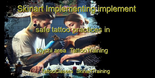 Skinart Implementing implement safe tattoo practices in Klychi area | TattooTraining | TattooClasses | SkinartTraining-Russia