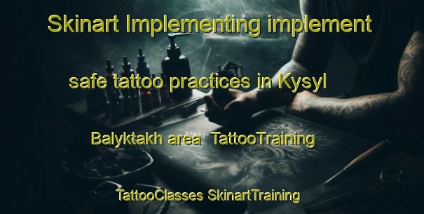 Skinart Implementing implement safe tattoo practices in Kysyl Balyktakh area | #TattooTraining #TattooClasses #SkinartTraining-Russia