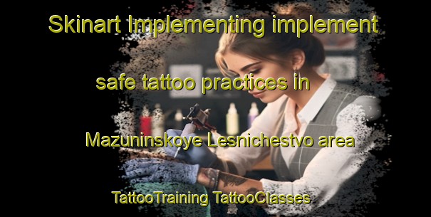 Skinart Implementing implement safe tattoo practices in Mazuninskoye Lesnichestvo area | #TattooTraining #TattooClasses #SkinartTraining-Russia