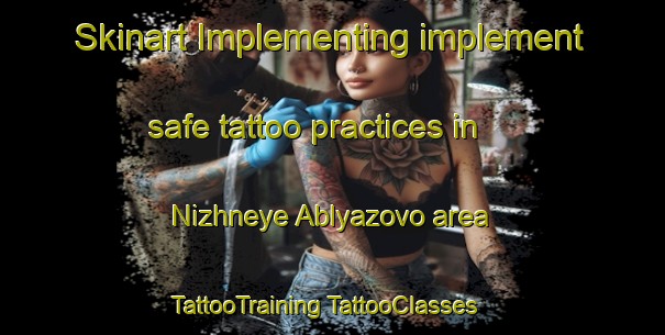 Skinart Implementing implement safe tattoo practices in Nizhneye Ablyazovo area | #TattooTraining #TattooClasses #SkinartTraining-Russia