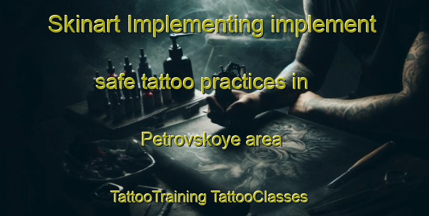 Skinart Implementing implement safe tattoo practices in Petrovskoye area | #TattooTraining #TattooClasses #SkinartTraining-Russia