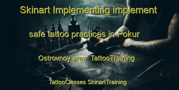 Skinart Implementing implement safe tattoo practices in Pokur Ostrovnoy area | #TattooTraining #TattooClasses #SkinartTraining-Russia