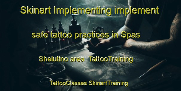 Skinart Implementing implement safe tattoo practices in Spas Shelutino area | #TattooTraining #TattooClasses #SkinartTraining-Russia