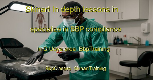 Skinart In-depth lessons in specialize in BBP compliance in D Uoya area | BbpTraining | BbpClasses | SkinartTraining-Russia