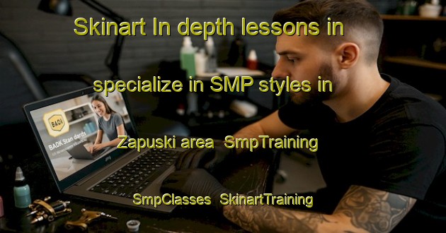 Skinart In-depth lessons in specialize in SMP styles in Zapuski area | SmpTraining | SmpClasses | SkinartTraining-Russia