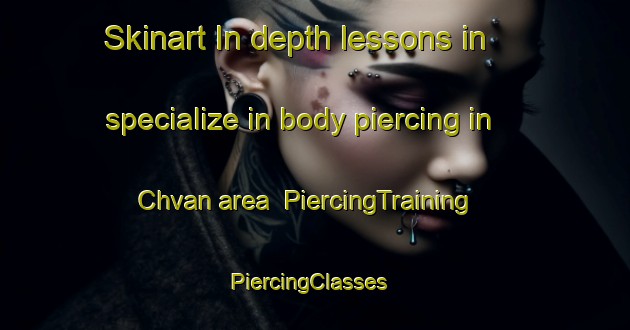 Skinart In-depth lessons in specialize in body piercing in Chvan area | PiercingTraining | PiercingClasses | SkinartTraining-Russia