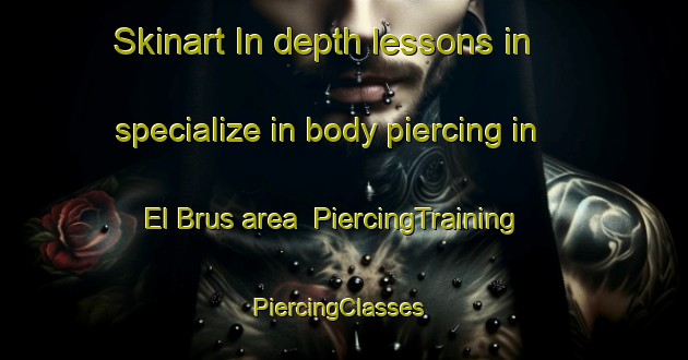 Skinart In-depth lessons in specialize in body piercing in El Brus area | PiercingTraining | PiercingClasses | SkinartTraining-Russia