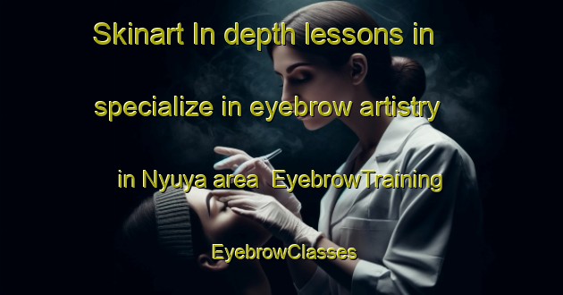 Skinart In-depth lessons in specialize in eyebrow artistry in Nyuya area | EyebrowTraining | EyebrowClasses | SkinartTraining-Russia