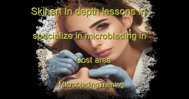 Skinart In-depth lessons in specialize in microblading in Gost area | MicrobladingTraining | MicrobladingClasses | SkinartTraining-Russia