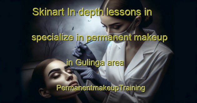 Skinart In-depth lessons in specialize in permanent makeup in Gulinga area | PermanentmakeupTraining | PermanentmakeupClasses | SkinartTraining-Russia