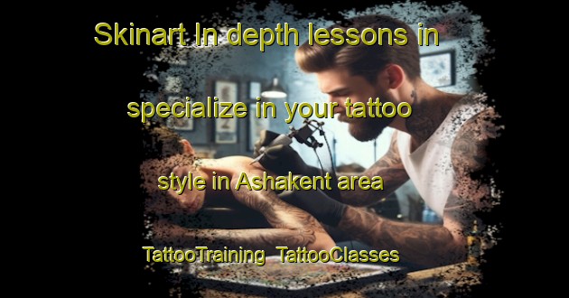 Skinart In-depth lessons in specialize in your tattoo style in Ashakent area | TattooTraining | TattooClasses | SkinartTraining-Russia
