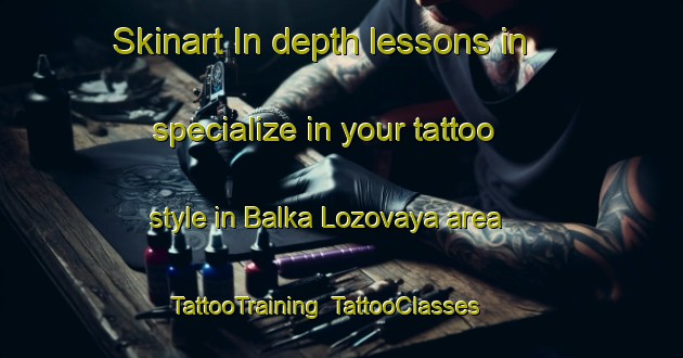 Skinart In-depth lessons in specialize in your tattoo style in Balka Lozovaya area | TattooTraining | TattooClasses | SkinartTraining-Russia