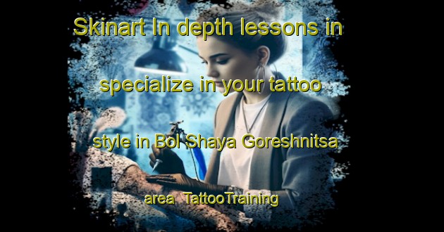 Skinart In-depth lessons in specialize in your tattoo style in Bol Shaya Goreshnitsa area | TattooTraining | TattooClasses | SkinartTraining-Russia