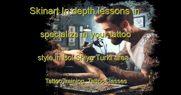 Skinart In-depth lessons in specialize in your tattoo style in Bol Shiye Turki area | TattooTraining | TattooClasses | SkinartTraining-Russia