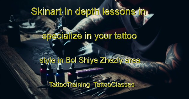 Skinart In-depth lessons in specialize in your tattoo style in Bol Shiye Zhezly area | TattooTraining | TattooClasses | SkinartTraining-Russia
