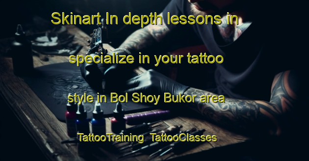 Skinart In-depth lessons in specialize in your tattoo style in Bol Shoy Bukor area | TattooTraining | TattooClasses | SkinartTraining-Russia