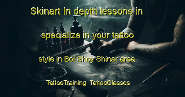 Skinart In-depth lessons in specialize in your tattoo style in Bol Shoy Shinar area | TattooTraining | TattooClasses | SkinartTraining-Russia