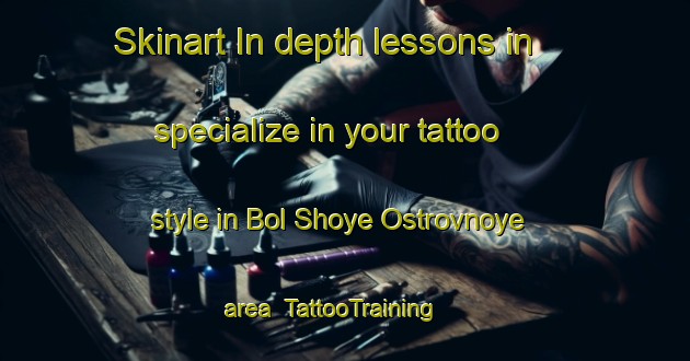 Skinart In-depth lessons in specialize in your tattoo style in Bol Shoye Ostrovnoye area | TattooTraining | TattooClasses | SkinartTraining-Russia