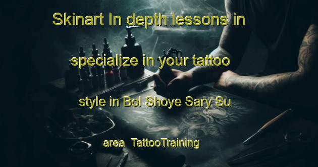 Skinart In-depth lessons in specialize in your tattoo style in Bol Shoye Sary Su area | TattooTraining | TattooClasses | SkinartTraining-Russia