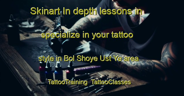 Skinart In-depth lessons in specialize in your tattoo style in Bol Shoye Ust Ye area | TattooTraining | TattooClasses | SkinartTraining-Russia