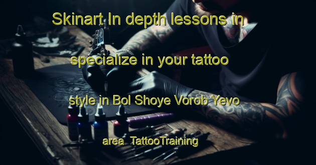 Skinart In-depth lessons in specialize in your tattoo style in Bol Shoye Vorob Yevo area | TattooTraining | TattooClasses | SkinartTraining-Russia