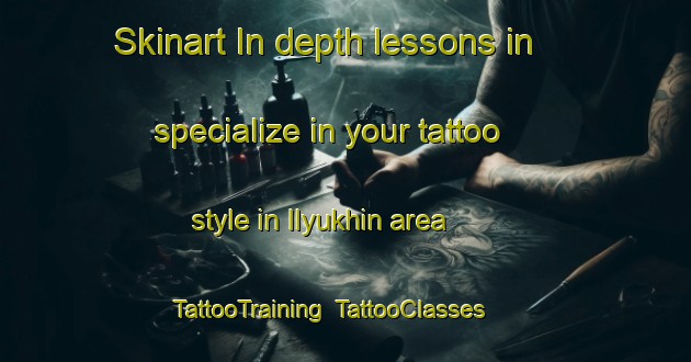 Skinart In-depth lessons in specialize in your tattoo style in Ilyukhin area | TattooTraining | TattooClasses | SkinartTraining-Russia