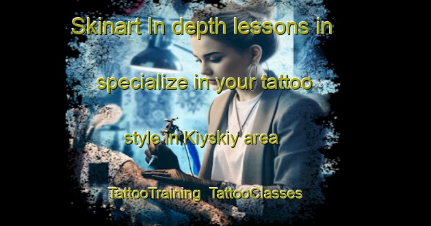 Skinart In-depth lessons in specialize in your tattoo style in Kiyskiy area | TattooTraining | TattooClasses | SkinartTraining-Russia
