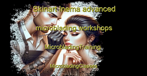 Skinart Inema advanced microblading workshops | #MicrobladingTraining #MicrobladingClasses #SkinartTraining-Russia