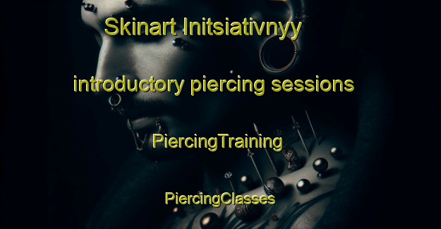 Skinart Initsiativnyy introductory piercing sessions | #PiercingTraining #PiercingClasses #SkinartTraining-Russia