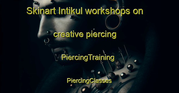 Skinart Intikul workshops on creative piercing | #PiercingTraining #PiercingClasses #SkinartTraining-Russia