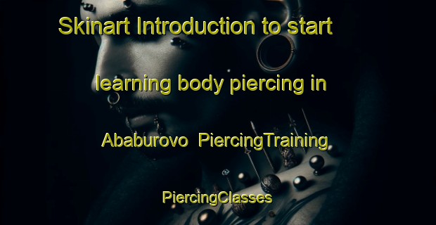 Skinart Introduction to start learning body piercing in Ababurovo | #PiercingTraining #PiercingClasses #SkinartTraining-Russia