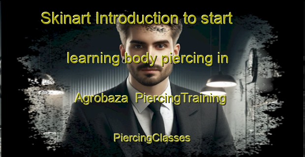 Skinart Introduction to start learning body piercing in Agrobaza | #PiercingTraining #PiercingClasses #SkinartTraining-Russia