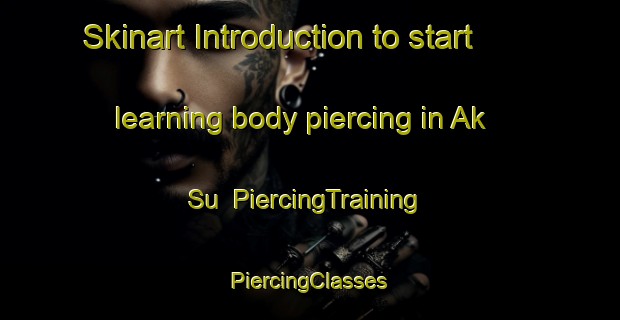 Skinart Introduction to start learning body piercing in Ak Su | #PiercingTraining #PiercingClasses #SkinartTraining-Russia