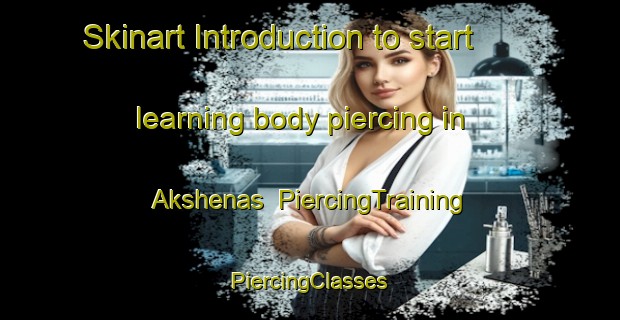 Skinart Introduction to start learning body piercing in Akshenas | #PiercingTraining #PiercingClasses #SkinartTraining-Russia