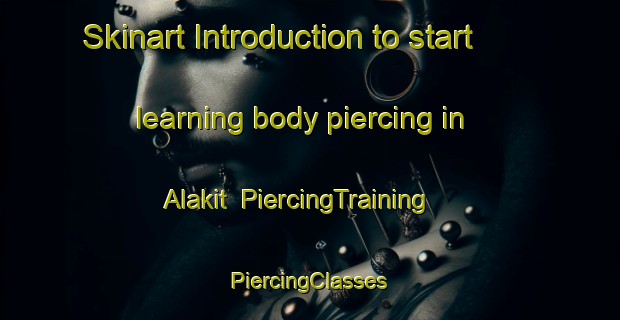 Skinart Introduction to start learning body piercing in Alakit | #PiercingTraining #PiercingClasses #SkinartTraining-Russia