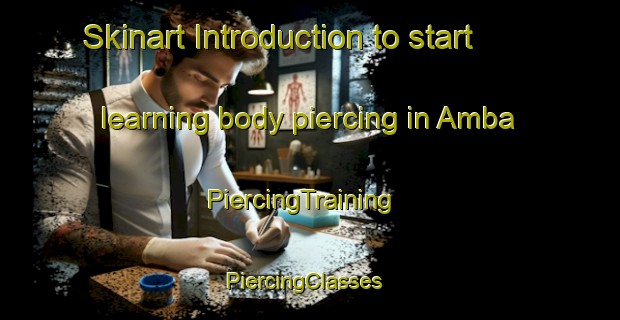 Skinart Introduction to start learning body piercing in Amba | PiercingTraining | PiercingClasses | SkinartTraining-Russia