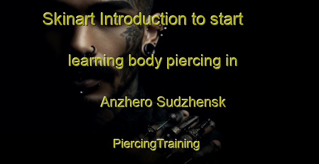 Skinart Introduction to start learning body piercing in Anzhero Sudzhensk | #PiercingTraining #PiercingClasses #SkinartTraining-Russia