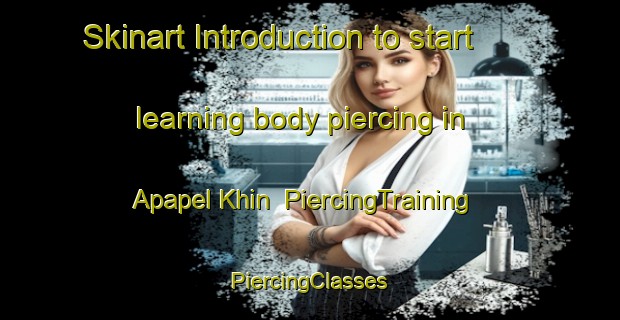 Skinart Introduction to start learning body piercing in Apapel Khin | #PiercingTraining #PiercingClasses #SkinartTraining-Russia