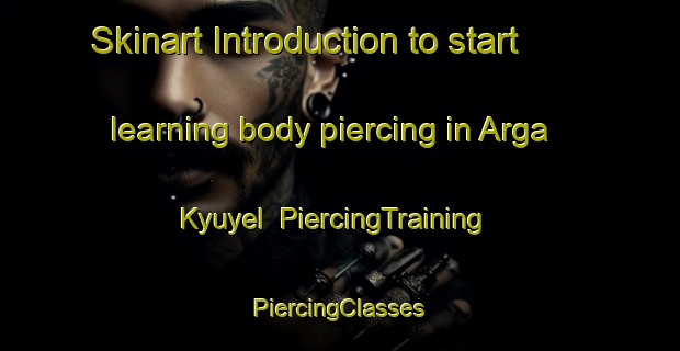 Skinart Introduction to start learning body piercing in Arga Kyuyel | #PiercingTraining #PiercingClasses #SkinartTraining-Russia